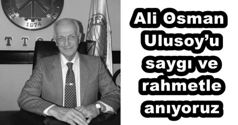 Ali Osman Ulusoy’u saygı ve rahmetle anıyoruz