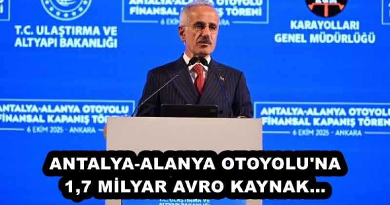 ANTALYA-ALANYA OTOYOLU'NA 1,7 MİLYAR AVRO KAYNAK… 