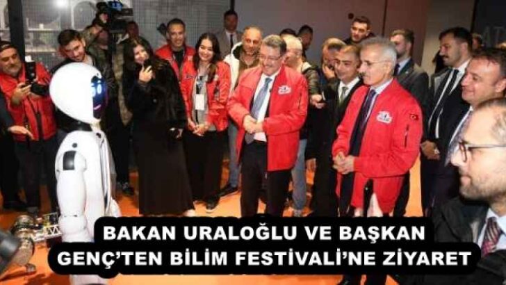 BAKAN URALOĞLU VE BAŞKAN GENÇ’TEN BİLİM FESTİVALİ’NE ZİYARET