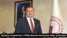Başkan Çelebi’den TTSO Hizmet binasıyla ilgili açıklama