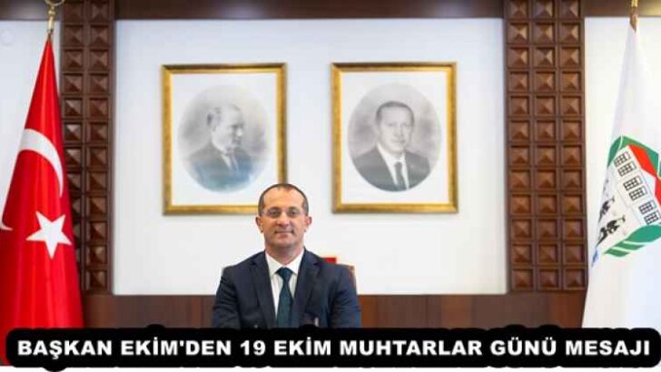 BAŞKAN EKİM’DEN 19 EKİM MUHTARLAR GÜNÜ MESAJI