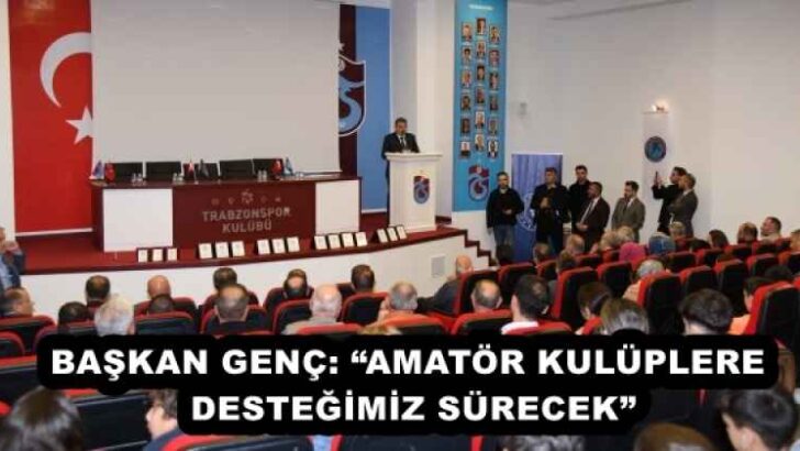 BAŞKAN GENÇ: “AMATÖR KULÜPLERE DESTEĞİMİZ SÜRECEK”