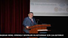 BAŞKAN GENÇ: DİRENÇLİ ŞEHİRLER OLUŞTURMAK İÇİN ÇALIŞIYORUZ