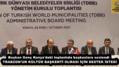 Başkan Genç Konya’daki toplantıda başkanlara seslendi  TRABZON’UN KÜLTÜR BAŞKENTİ OLMASI İÇİN DESTEK İSTEDİ