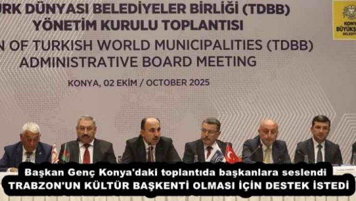 Başkan Genç Konya’daki toplantıda başkanlara seslendi  TRABZON’UN KÜLTÜR BAŞKENTİ OLMASI İÇİN DESTEK İSTEDİ