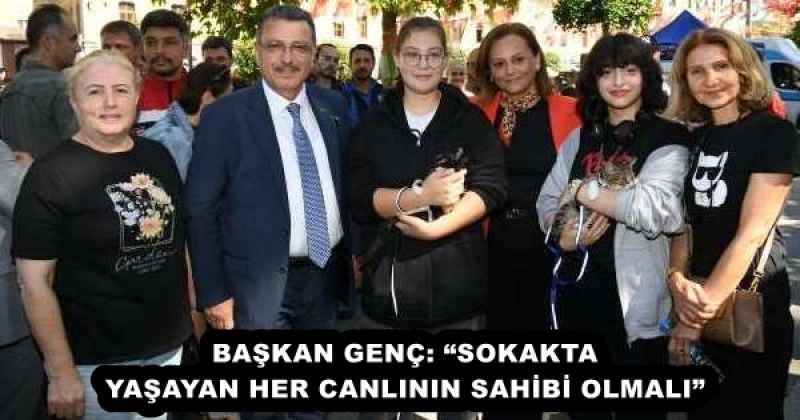 BAŞKAN GENÇ: “SOKAKTA YAŞAYAN HER CANLININ SAHİBİ OLMALI”