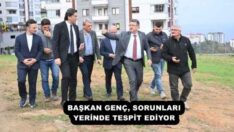 BAŞKAN GENÇ, SORUNLARI YERİNDE TESPİT EDİYOR