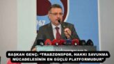 BAŞKAN GENÇ: “TRABZONSPOR, HAKKI SAVUNMA MÜCADELESİNİN EN GÜÇLÜ PLATFORMUDUR”