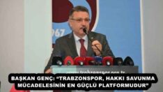 BAŞKAN GENÇ: “TRABZONSPOR, HAKKI SAVUNMA MÜCADELESİNİN EN GÜÇLÜ PLATFORMUDUR”