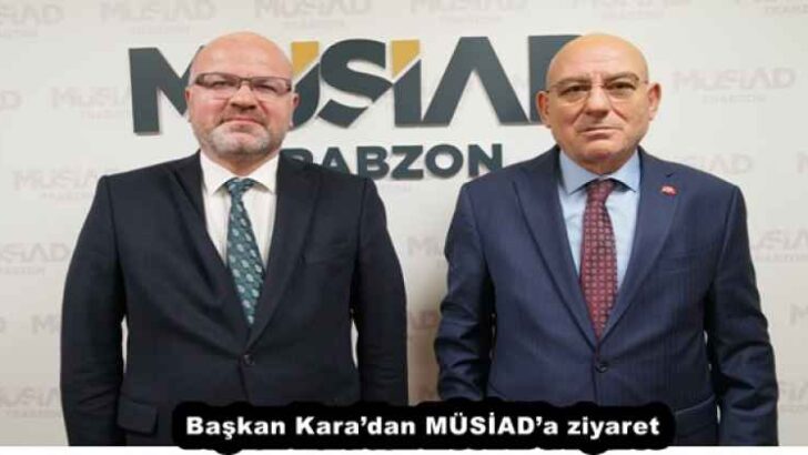 Başkan Kara’dan MÜSİAD’a ziyaret