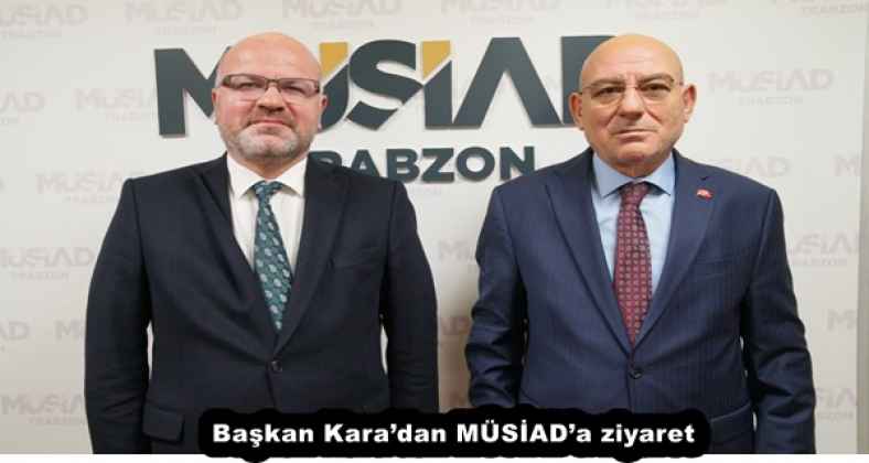 Başkan Kara’dan MÜSİAD’a ziyaret