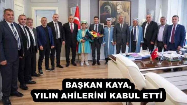 BAŞKAN KAYA, YILIN AHİLERİNİ KABUL ETTİ