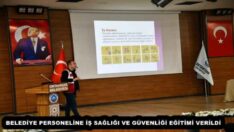 BELEDİYE PERSONELİNE İŞ SAĞLIĞI VE GÜVENLİĞİ EĞİTİMİ VERİLDİ