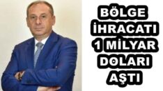 BÖLGE İHRACATI 1 MİLYAR DOLARI AŞTI