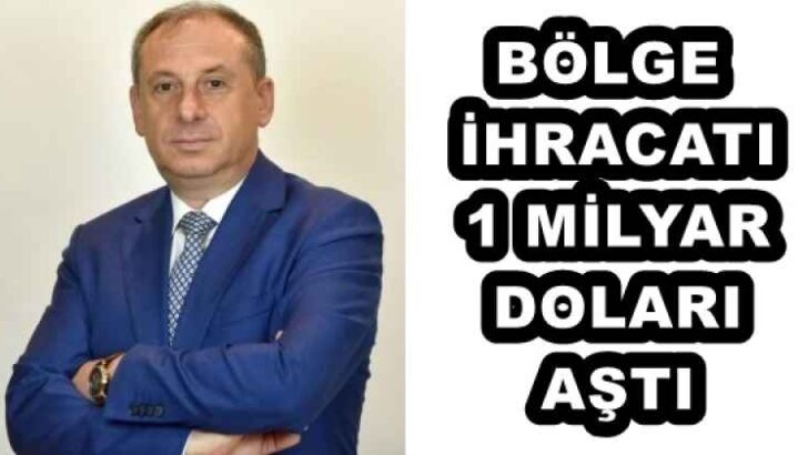 BÖLGE İHRACATI 1 MİLYAR DOLARI AŞTI