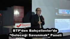 BTP’den Bahçelievler’de “Geleceği Savunmak” Paneli