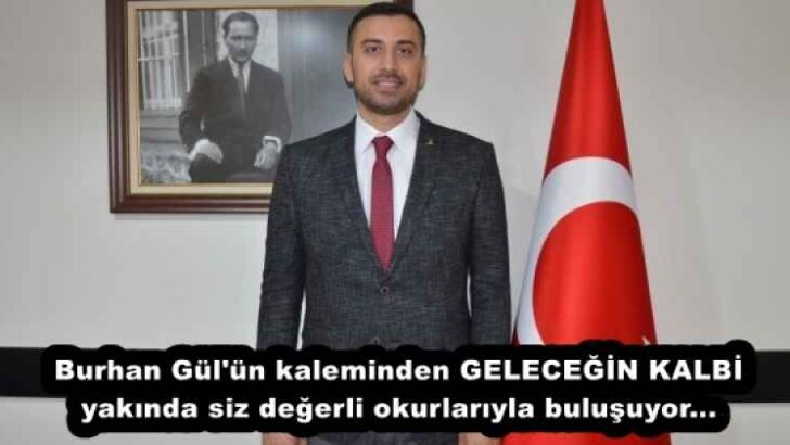 Burhan Gül’ün kaleminden GELECEĞİN KALBİ yakında siz değerli okurlarıyla buluşuyor…