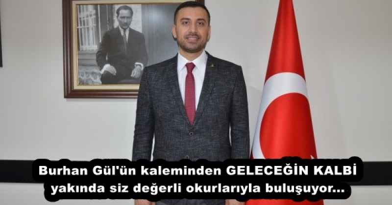 Burhan Gül'ün kaleminden GELECEĞİN KALBİ yakında siz değerli okurlarıyla buluşuyor...