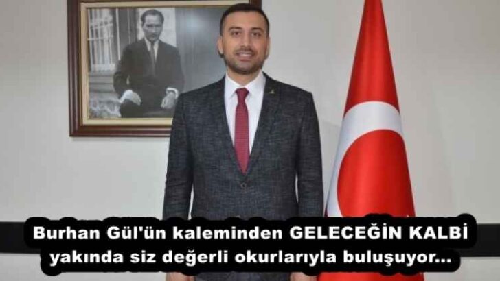 Burhan Gül’ün kaleminden GELECEĞİN KALBİ yakında siz değerli okurlarıyla buluşuyor…