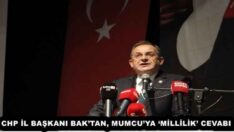 CHP İL BAŞKANI BAK’TAN, MUMCU’YA ‘MİLLİLİK’ CEVABI