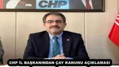 CHP İL BAŞKANINDAN ÇAY KANUNU AÇIKLAMASI