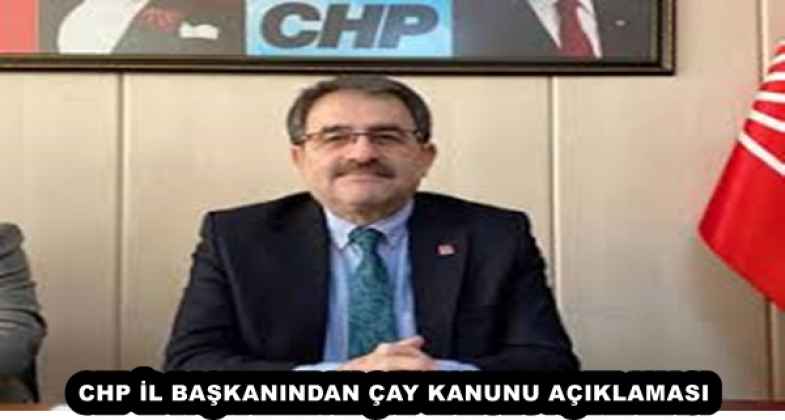 chp_il_baskanindan_cay_kanunu_aciklamasi_h55044_dd0c1 CHP İL BAŞKANINDAN ÇAY KANUNU AÇIKLAMASI