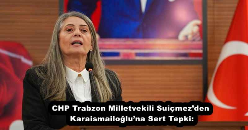 chp_trabzon_milletvekili_suicmezden_karaismailogluna_sert_tepki_h54855_54a0d CHP Trabzon Milletvekili Suiçmez’den Karaismailoğlu’na Sert Tepki: