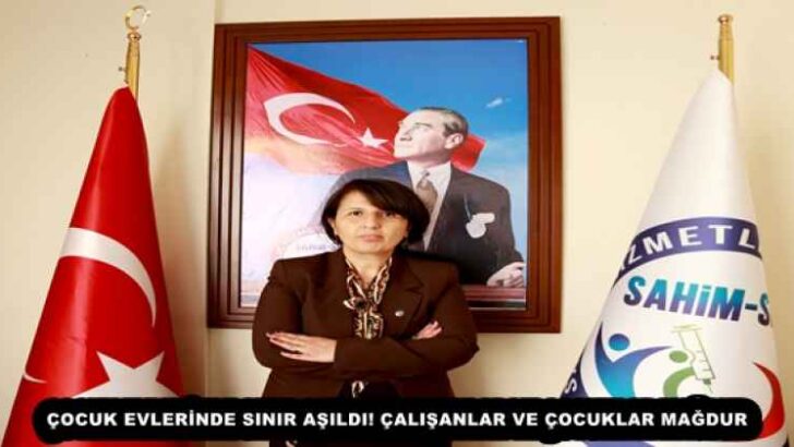 ÇOCUK EVLERİNDE SINIR AŞILDI!