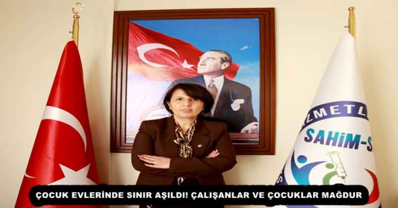 ÇOCUK EVLERİNDE SINIR AŞILDI!