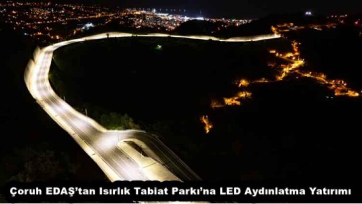 Çoruh EDAŞ’tan Isırlık Tabiat Parkı’na LED Aydınlatma Yatırımı