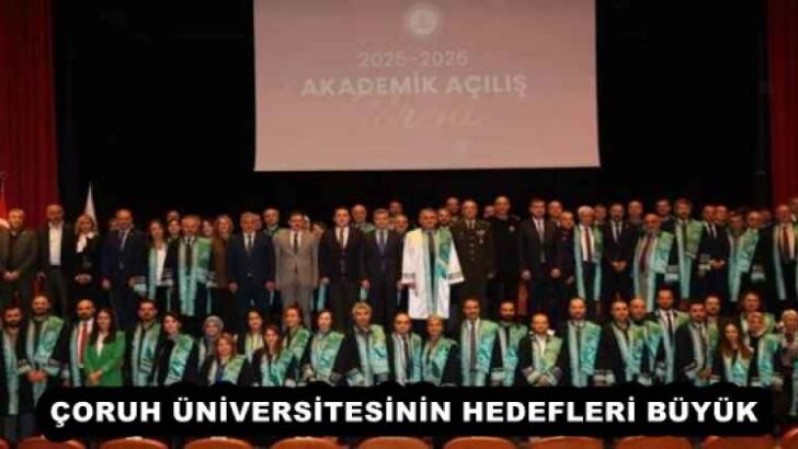 ÇORUH ÜNİVERSİTESİNİN HEDEFLERİ BÜYÜK 
