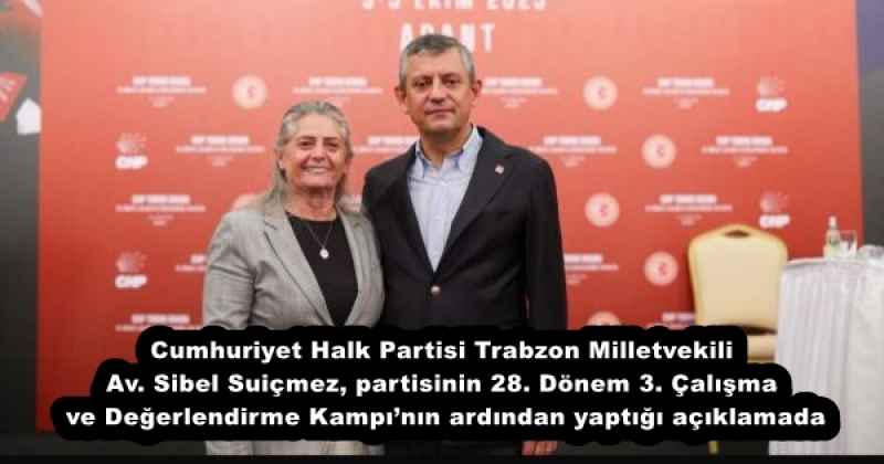Cumhuriyet Halk Partisi Trabzon Milletvekili Av. Sibel Suiçmez, partisinin 28. Dönem 3. Çalışma ve Değerlendirme Kampı’nın ardından yaptığı açıklamada