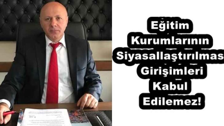 Eğitim Kurumlarının Siyasallaştırılması Girişimleri Kabul Edilemez!