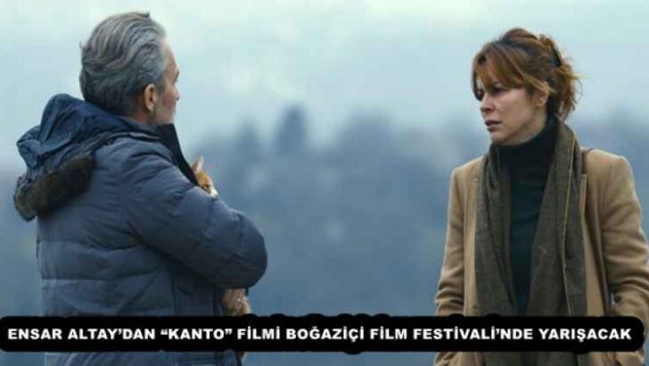 ENSAR ALTAY’DAN “KANTO” FİLMİ BOĞAZİÇİ FİLM FESTİVALİ’NDE YARIŞACAK