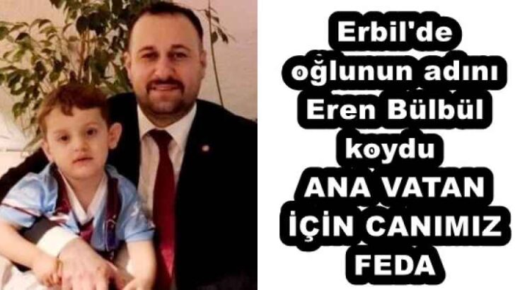 Erbil’de oğlunun adını Eren Bülbül koydu  ANA VATAN İÇİN CANIMIZ FEDA 