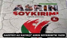 GAZETECİ ALİ KAYIKÇI’’ ASRIN SOYKIRIMI’’NI YAZDI