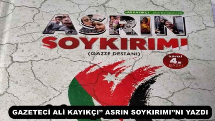 GAZETECİ ALİ KAYIKÇI’’ ASRIN SOYKIRIMI’’NI YAZDI