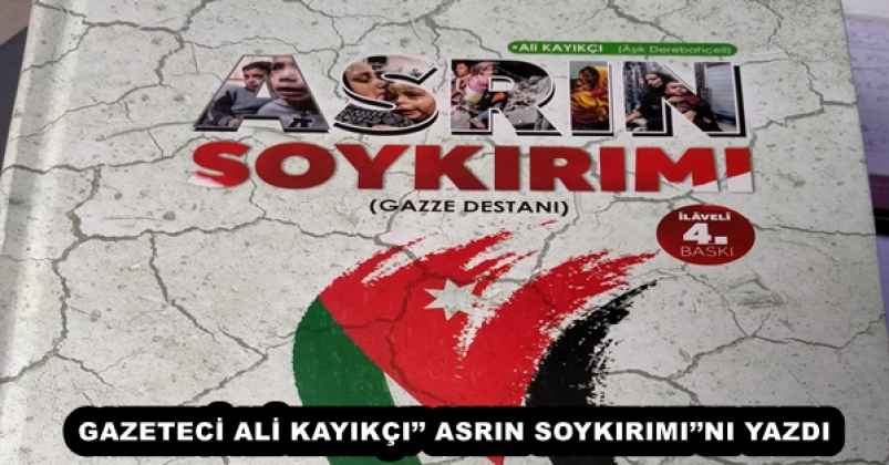 GAZETECİ ALİ KAYIKÇI’’ ASRIN SOYKIRIMI’’NI YAZDI