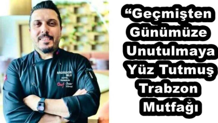 “Geçmişten Günümüze Unutulmaya Yüz Tutmuş Trabzon Mutfağı
