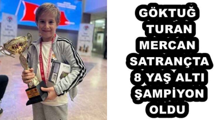 GÖKTUĞ TURAN MERCAN SATRANÇTA 8 YAŞ ALTI ŞAMPİYON OLDU