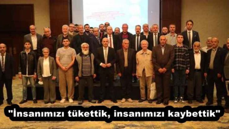 “İnsanımızı tükettik, insanımızı kaybettik”