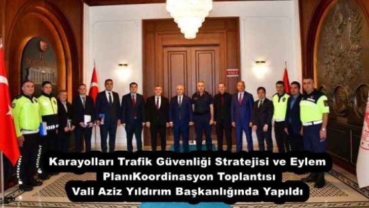 Karayolları Trafik Güvenliği Stratejisi ve Eylem Planı Koordinasyon Toplantısı Vali Aziz Yıldırım Başkanlığında Yapıldı