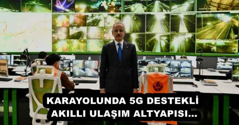 KARAYOLUNDA 5G DESTEKLİ AKILLI ULAŞIM ALTYAPISI...