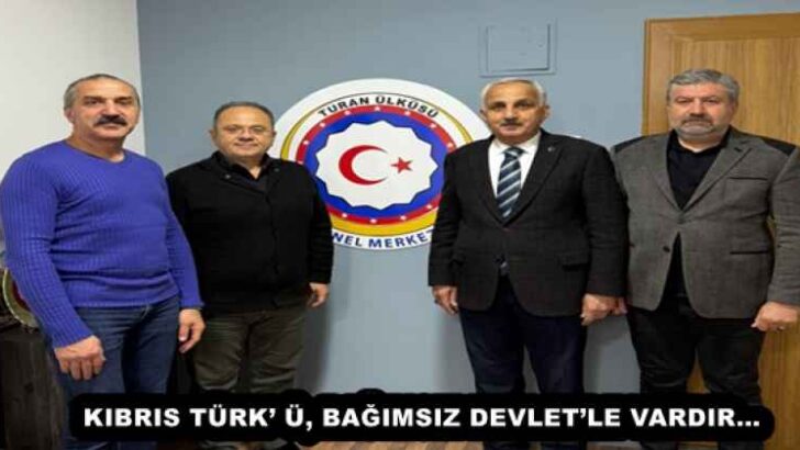 KIBRIS TÜRK’ Ü, BAĞIMSIZ DEVLET’LE VARDIR…