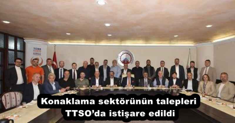 Konaklama sektörünün talepleri TTSO’da istişare edildi