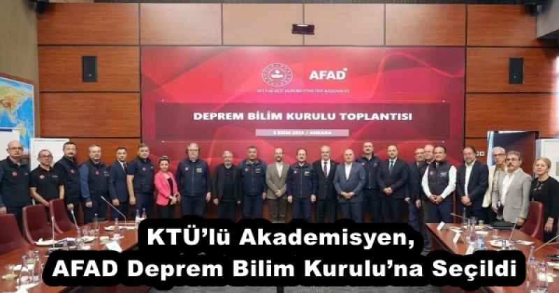 KTÜ’lü Akademisyen, AFAD Deprem Bilim Kurulu’na Seçildi