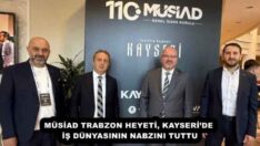 MÜSİAD TRABZON HEYETİ, KAYSERİ’DE İŞ DÜNYASININ NABZINI TUTTU