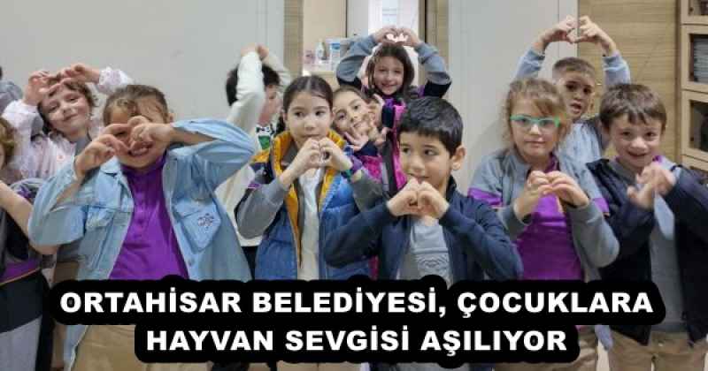 ORTAHİSAR BELEDİYESİ, ÇOCUKLARA HAYVAN SEVGİSİ AŞILIYOR