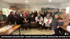ORTAHİSAR BELEDİYESİ, ‘KADIN SOHBETLERİ’NE KAVALA’DA DEVAM ETTİ