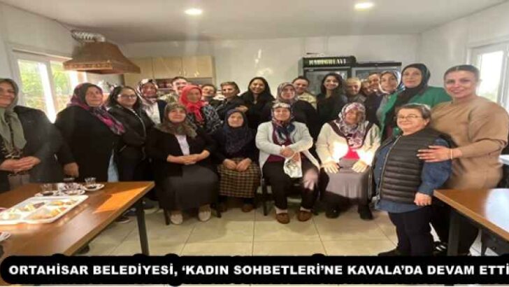 ORTAHİSAR BELEDİYESİ, ‘KADIN SOHBETLERİ’NE KAVALA’DA DEVAM ETTİ
